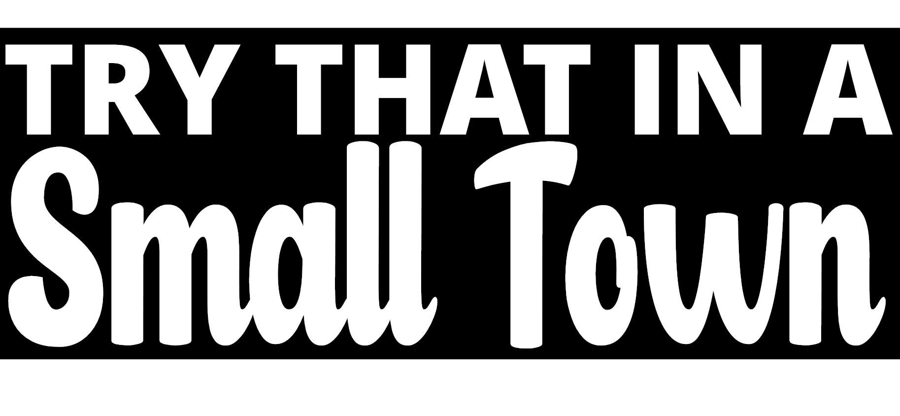 Try That In A Small Town Vinyl Decal - 6.3"x2.4"